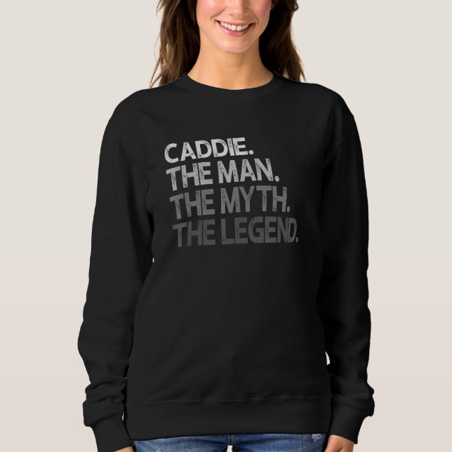 Caddie  The Man Myth Legend Sweatshirt (Front)