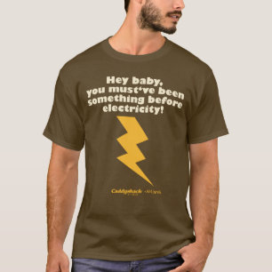 Caddyshack   Hey Baby You Must Have Been Something T-Shirt