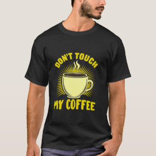Cafe Funny Coffee Lover Don t Touch My Coffee Caff T-Shirt