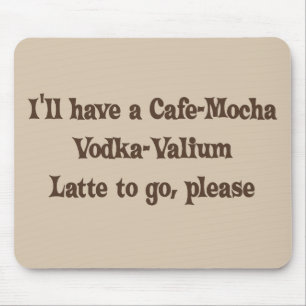 Cafe-Mocha Vodka-Valium Latte Mouse Pad
