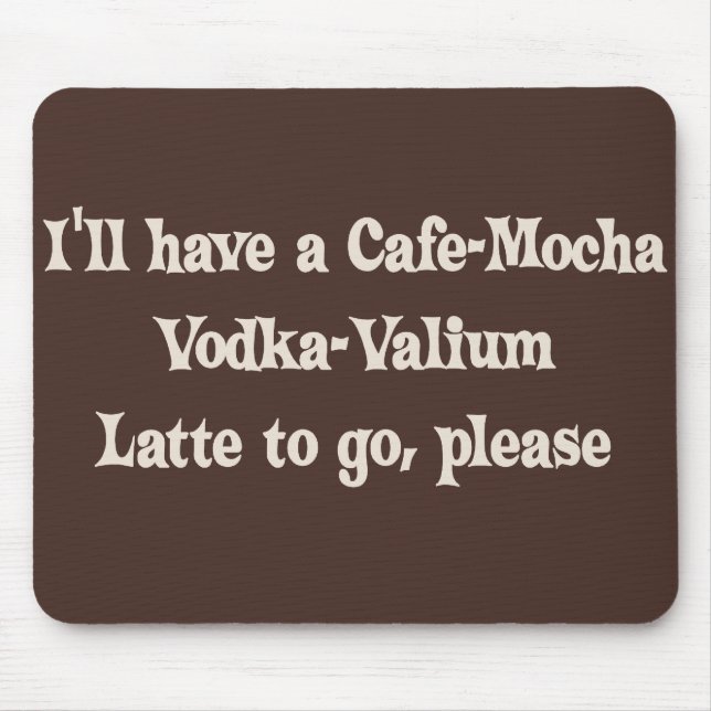 Cafe-Mocha Vodka-Valium Latte Mouse Pad (Front)