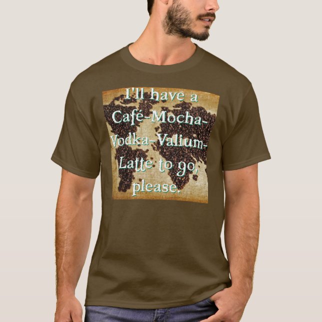 Cafe-Mocha-Vodka-Valium-Latte to go T-Shirt (Front)