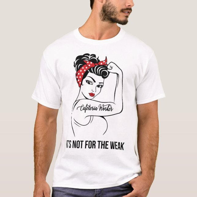 Cafeteria Worker It's Not For The Weak T-Shirt (Front)