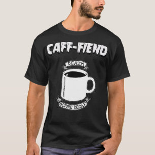 Caff-Fiend Death Before Decaf Tee Coffee