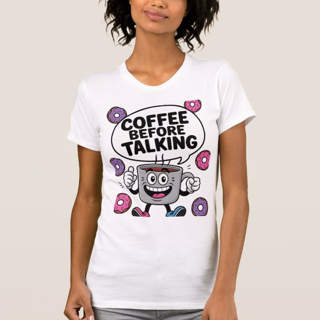 Caffee before talking funny Mug character shirt (Front)