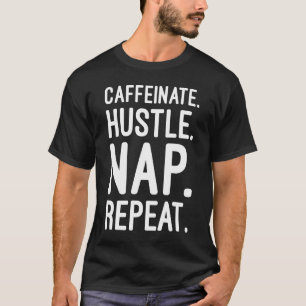 Caffeinate Hustle Nap Repeat – Funny Motivational T-Shirt