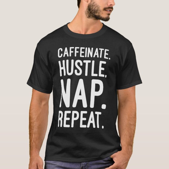 Caffeinate Hustle Nap Repeat – Funny Motivational T-Shirt (Front)