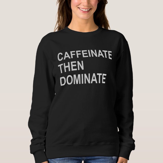Caffeinate Then Dominate  Funny Pot Head Coffee Br Sweatshirt (Front)