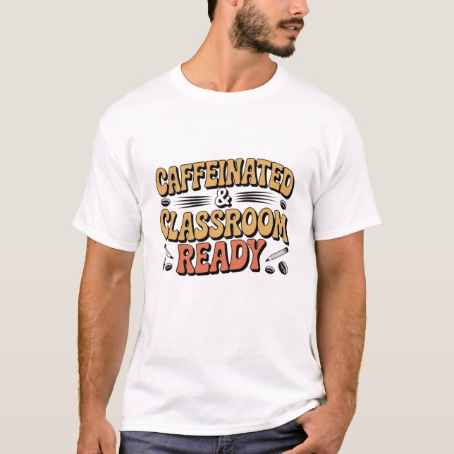 Caffeinated & Classroom Ready Teacher Coffee T-Shirt (Front)