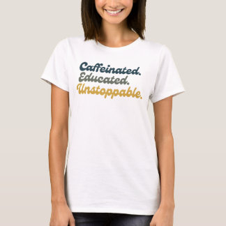 Caffeinated. Educated. Unstoppable. T-Shirt