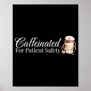 Caffeinated for Patient Safety Funny Nurse Coffee Poster