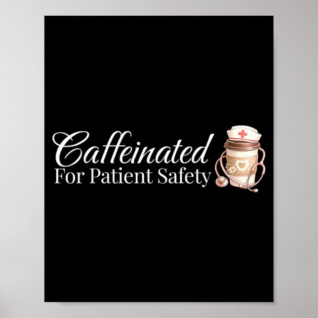 Caffeinated for Patient Safety Funny Nurse Coffee Poster (Front)