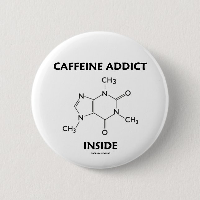 Caffeine Addict Inside (Chemical Molecule) 6 Cm Round Badge (Front)
