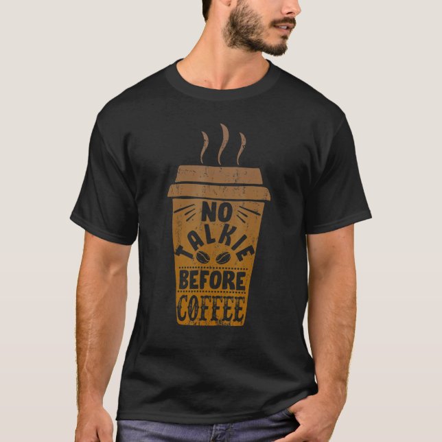 Caffeine   Breakfast  No Talkie Before Coffee T-Shirt (Front)