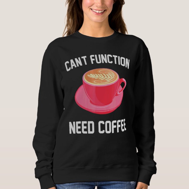 Caffeine - Cant Function Need Coffee - Espresso -  Sweatshirt (Front)