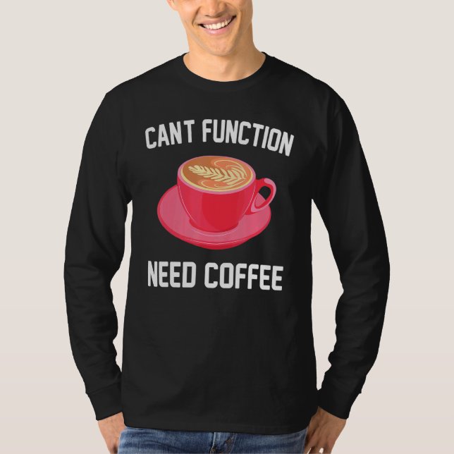 Caffeine - Cant Function Need Coffee - Espresso -  T-Shirt (Front)