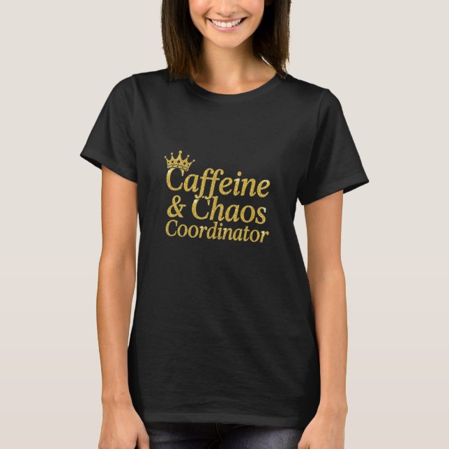 Caffeine & Chaos Coffee T-Shirt for girl bosses  (Front)
