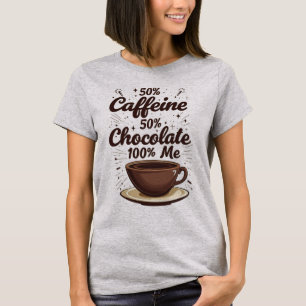 Caffeine + Chocolate = 100% Me T-Shirt