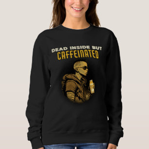Caffeine Dead Inside but Caffeinated Energy Drink Sweatshirt