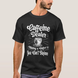 Caffeine Dealer Barista Coffee Maker Baristas T-Shirt