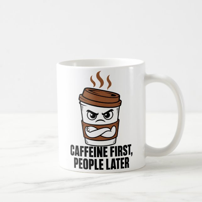 Caffeine First People Later Funny Coffee Mug (Right)