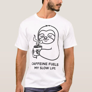 Caffeine fuels my slow life T-Shirt