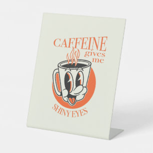 Caffeine Gives me Shiny Eyes novelty coffee shirt Pedestal Sign