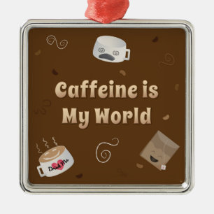 Caffeine is My World Metal Ornament