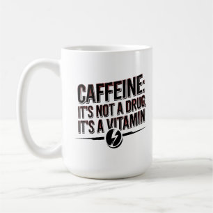 Caffeine: It’s Not a Drug, It’s a Vitamin! Coffee Mug