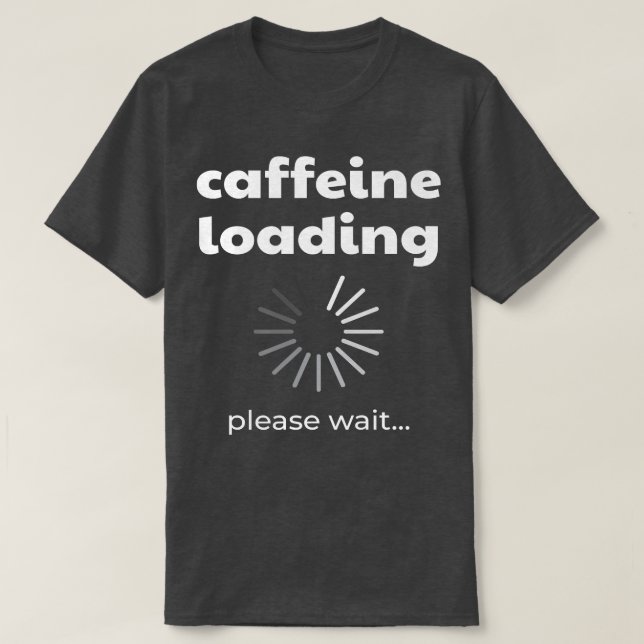 Caffeine Loading I Funny Caffeine Coffee Drinker C T-Shirt (Design Front)
