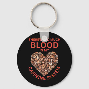 Caffeine Lovers Funny Too Much Blood in Caffeine Key Ring