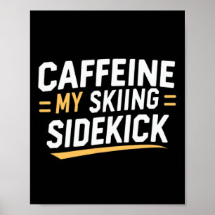 Caffeine My Skiing Sidekick Funny Ski Quotes Appar Poster