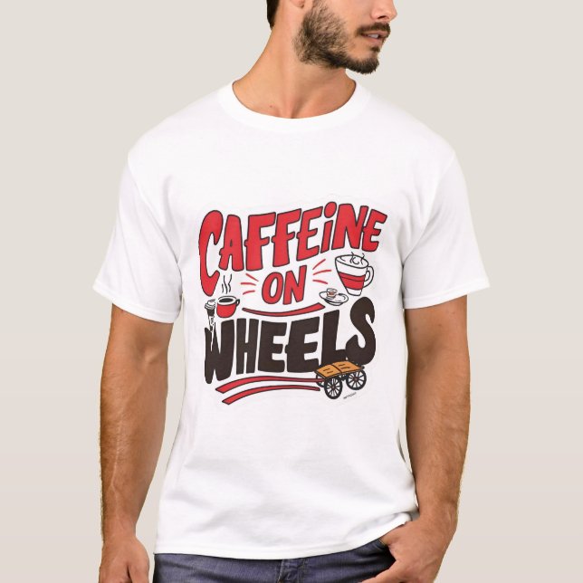 Caffeine on a Wheel T-Shirt – Funny Coffee Truck  (Front)