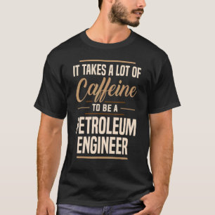 Caffeine Petroleum Engineer Engineering Apparel T-Shirt
