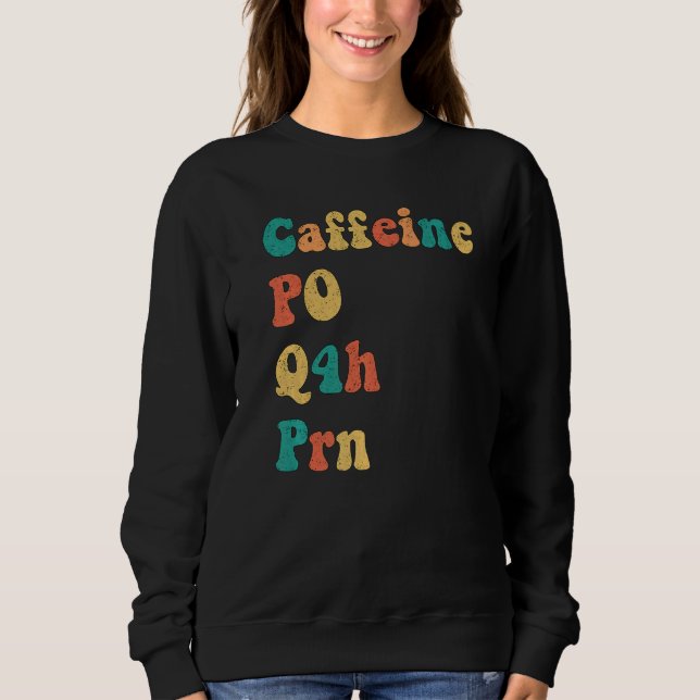 Caffeine PO Q4H PRN Hospice Nurse Healthcare Worke Sweatshirt (Front)