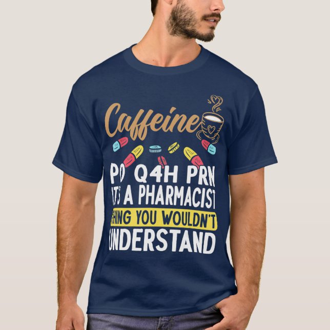 Caffeine PO Q4H PRN Pharmacist Druggist Coffee T-Shirt (Front)