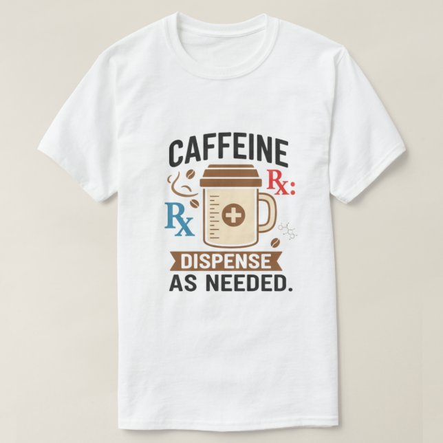 Caffeine Rx Dispense As Needed T-Shirt (Design Front)