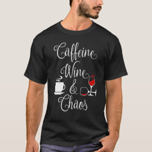 Caffeine Wine And Chaos Funny Coffee And Wine Love T-Shirt