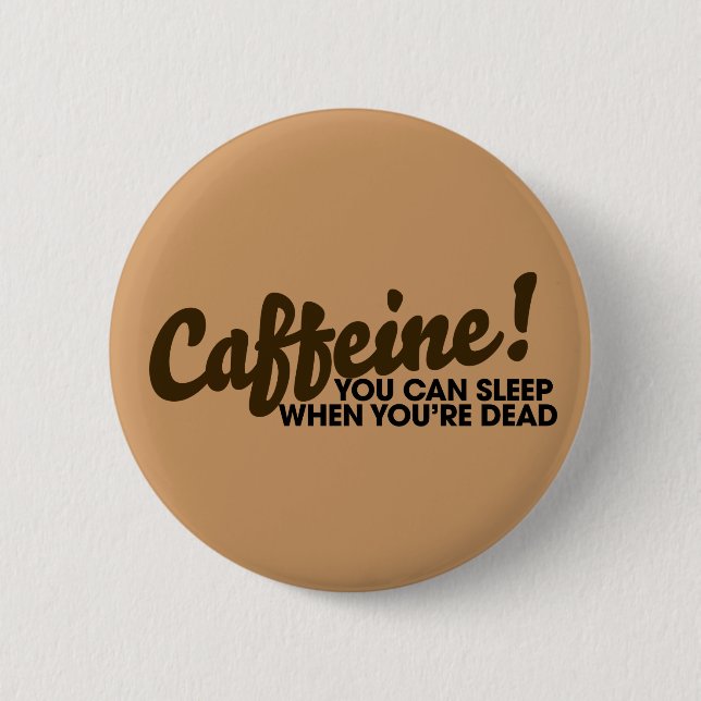 Caffeine You can sleep when you're dead 6 Cm Round Badge (Front)
