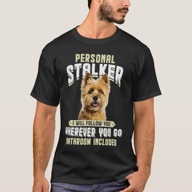 Cairn Terrier Personal Stalker I Will Follow You W T-Shirt (Front)