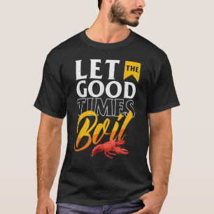 Cajun Crawfish Boil Party Let The Good Times Boil T-Shirt