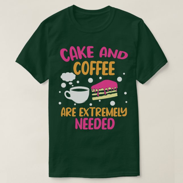 Cake And Coffee Are Extremely Needed T-Shirt (Design Front)