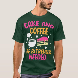 Cake And Coffee Are Extremely Needed T-Shirt