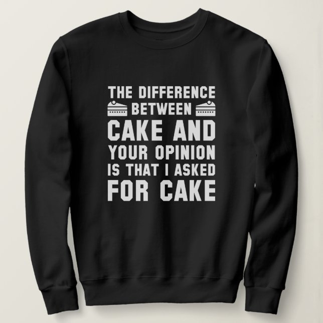 Cake And Your Opinion Sweatshirt (Design Front)