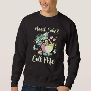 Cake Baker Baking Foodie  Dessert  Need Cake Call  Sweatshirt