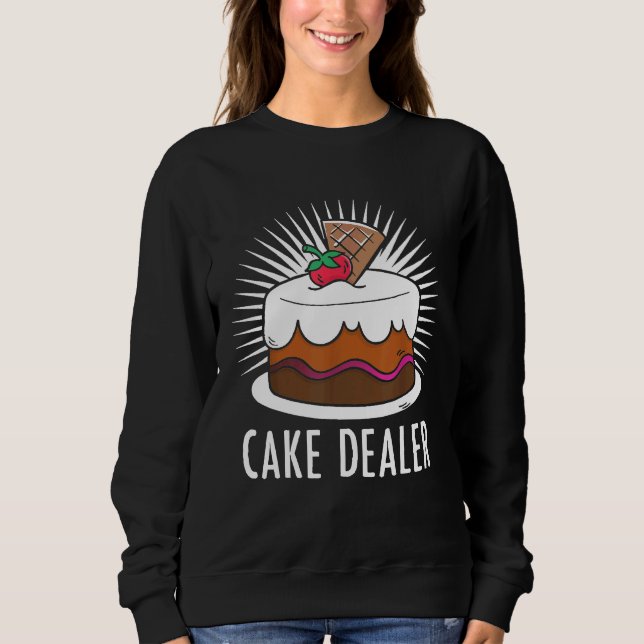 Cake Dealer   Novelty Baking  For Chefs  2 Sweatshirt (Front)