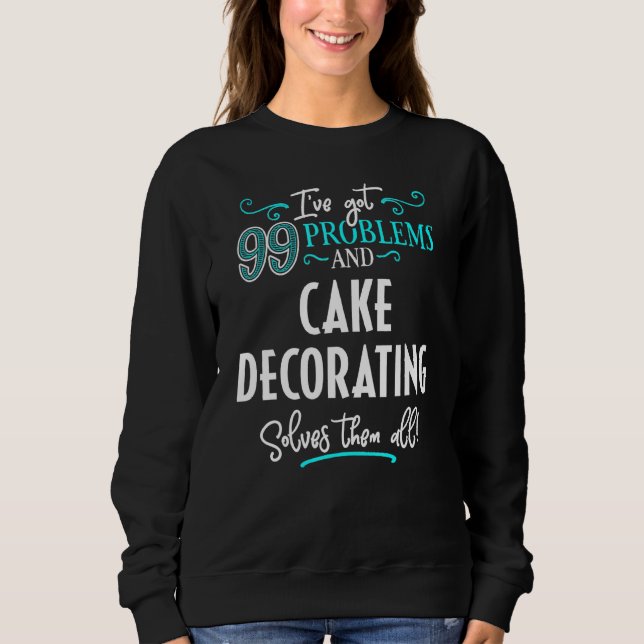 Cake Decorating Cake Decorating Solves Them All Sweatshirt (Front)