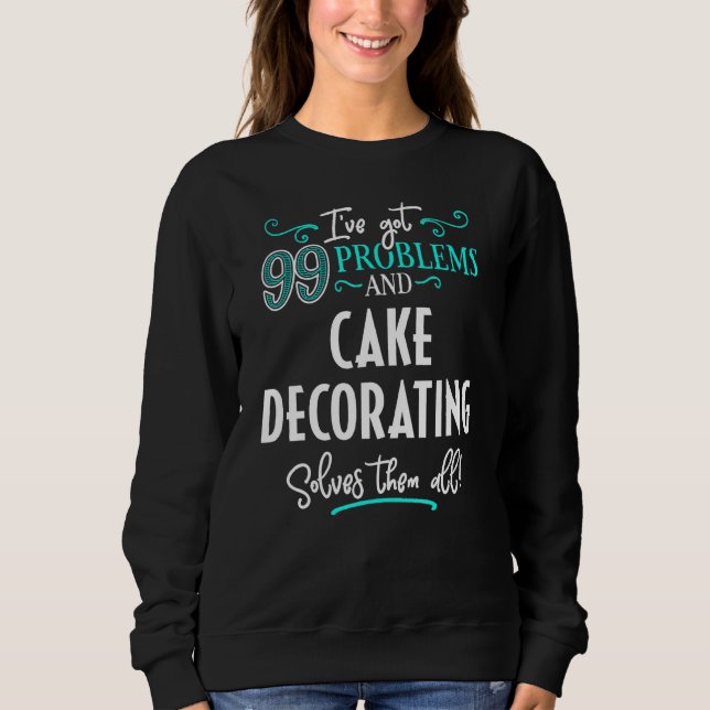 Cake Decorating Design Cake Decorating Solves Them Sweatshirt (Front)