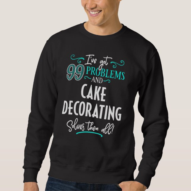 Cake Decorating Design Cake Decorating Solves Them Sweatshirt (Front)