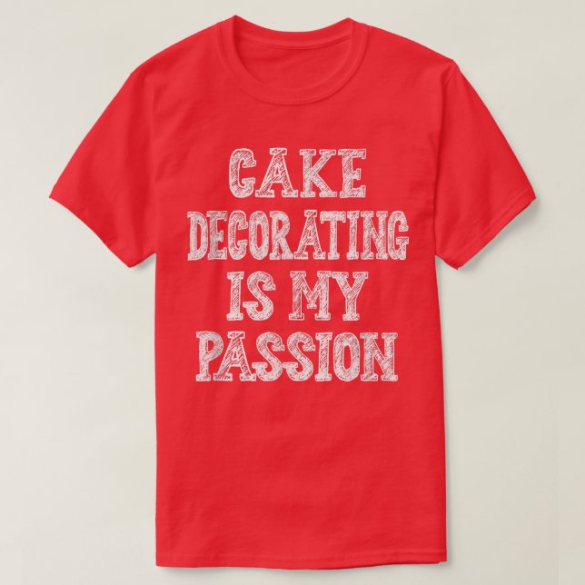 Cake Decorating Passion Baking Funny Sarcastic T-S T-Shirt (Design Front)